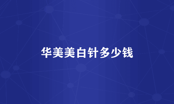 华美美白针多少钱