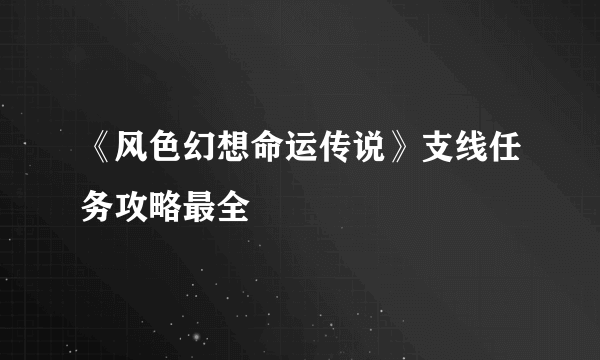 《风色幻想命运传说》支线任务攻略最全