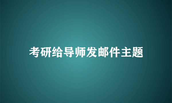 考研给导师发邮件主题