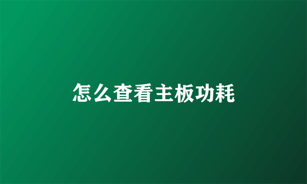 怎么查看主板功耗