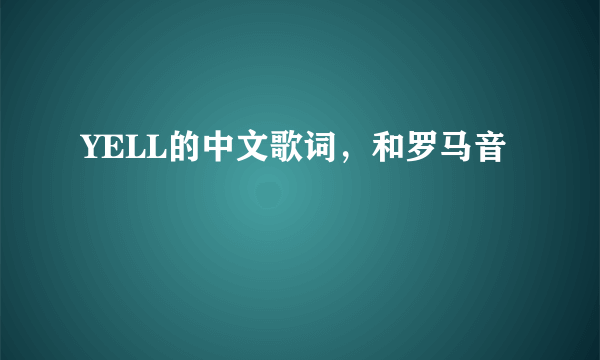 YELL的中文歌词，和罗马音