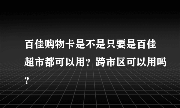 百佳购物卡是不是只要是百佳超市都可以用？跨市区可以用吗？
