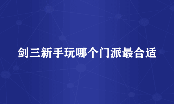 剑三新手玩哪个门派最合适