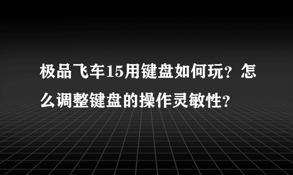 极品飞车15用键盘如何玩？怎么调整键盘的操作灵敏性？