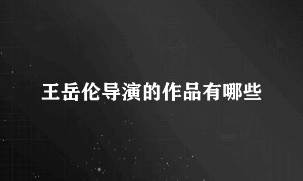 王岳伦导演的作品有哪些