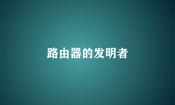 路由器的发明者