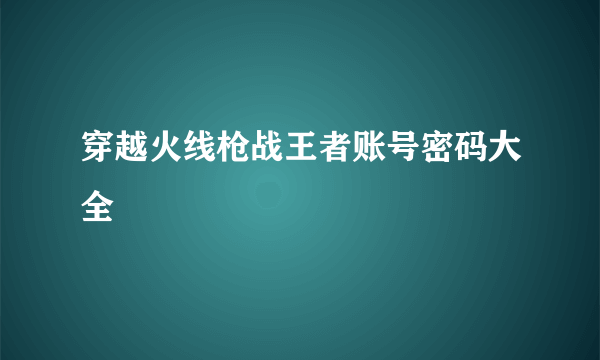 穿越火线枪战王者账号密码大全