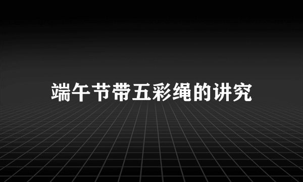 端午节带五彩绳的讲究