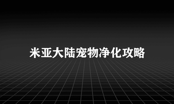 米亚大陆宠物净化攻略