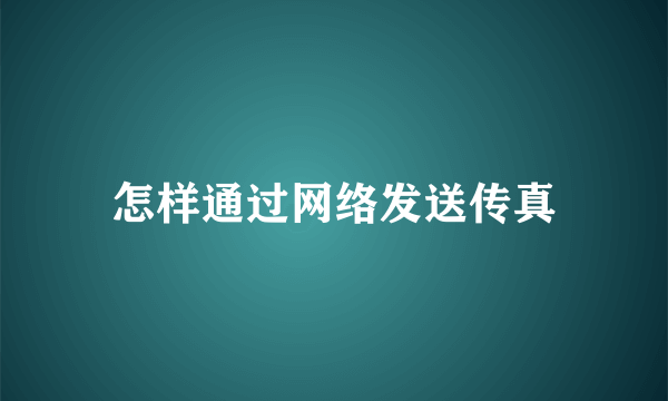 怎样通过网络发送传真
