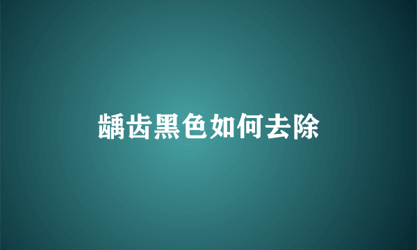 龋齿黑色如何去除