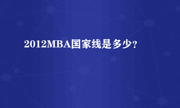 2012MBA国家线是多少？