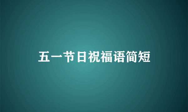 五一节日祝福语简短