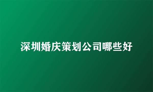深圳婚庆策划公司哪些好