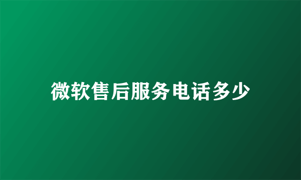 微软售后服务电话多少