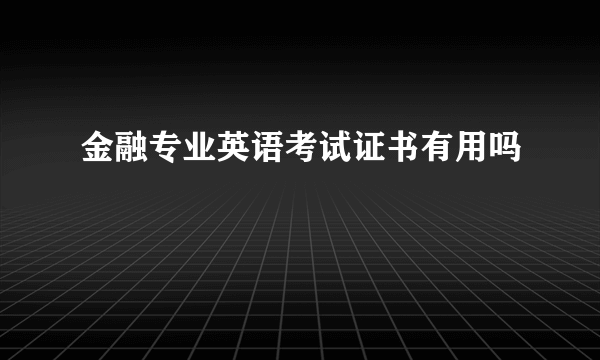 金融专业英语考试证书有用吗