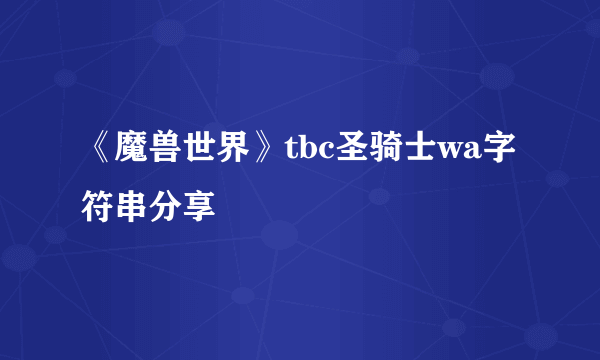 《魔兽世界》tbc圣骑士wa字符串分享