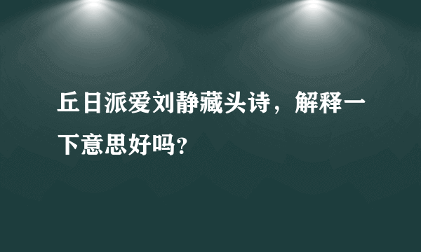 丘日派爱刘静藏头诗，解释一下意思好吗？