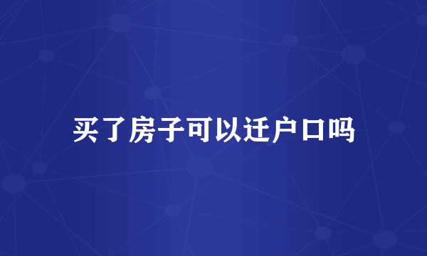 买了房子可以迁户口吗