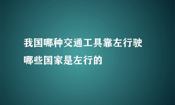 我国哪种交通工具靠左行驶 哪些国家是左行的