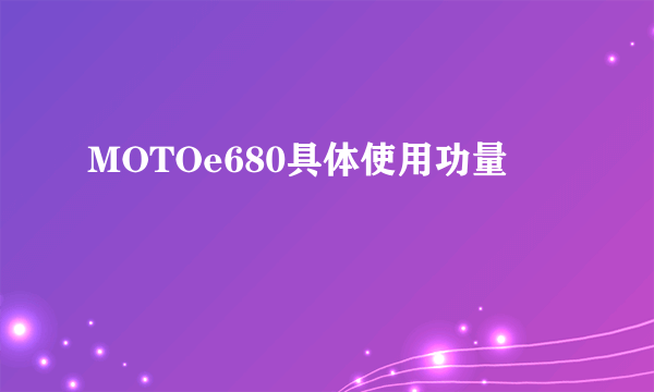 MOTOe680具体使用功量