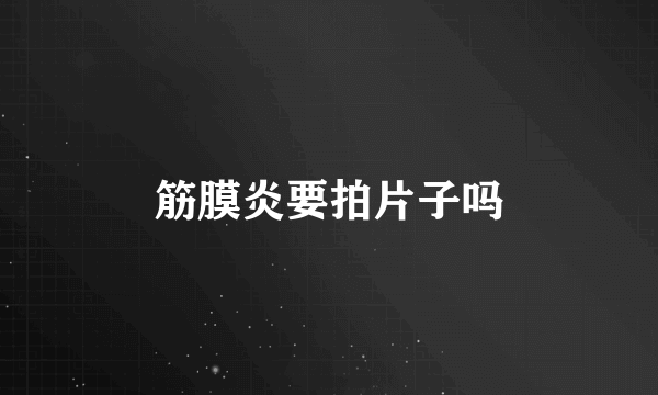 筋膜炎要拍片子吗