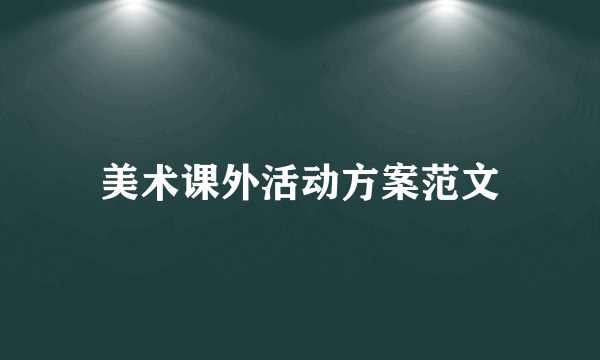 美术课外活动方案范文