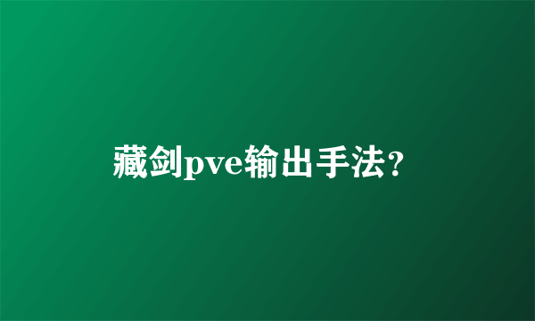 藏剑pve输出手法？