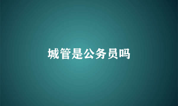 城管是公务员吗