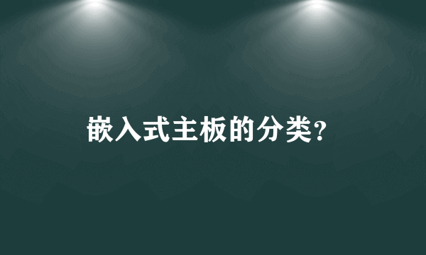 嵌入式主板的分类？