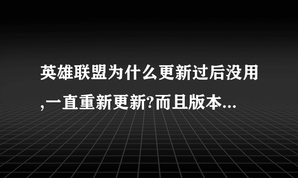 英雄联盟为什么更新过后没用,一直重新更新?而且版本也是最新。