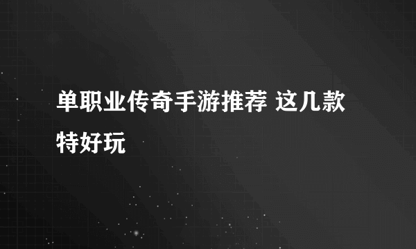 单职业传奇手游推荐 这几款特好玩