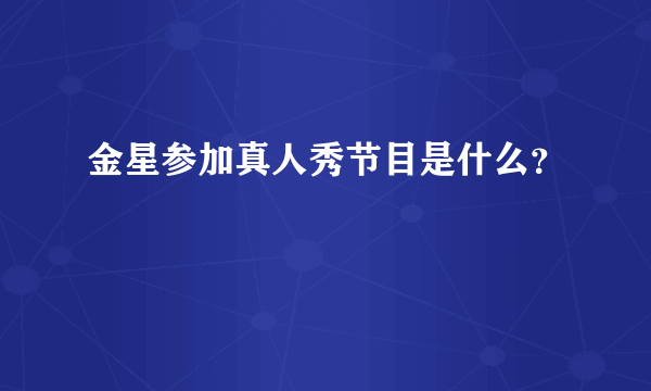金星参加真人秀节目是什么？