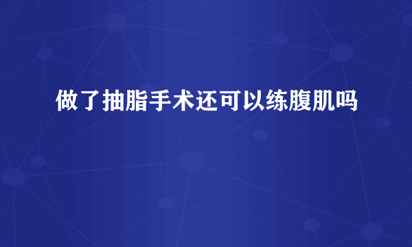 做了抽脂手术还可以练腹肌吗