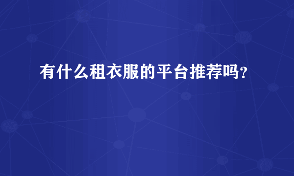 有什么租衣服的平台推荐吗？