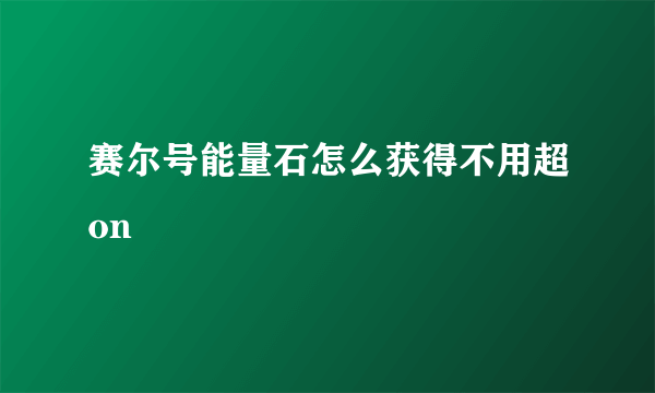 赛尔号能量石怎么获得不用超on