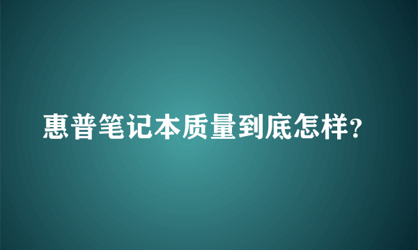 惠普笔记本质量到底怎样？
