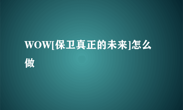 WOW[保卫真正的未来]怎么做