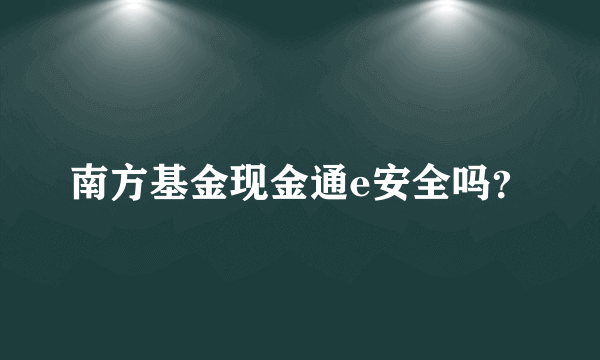 南方基金现金通e安全吗？