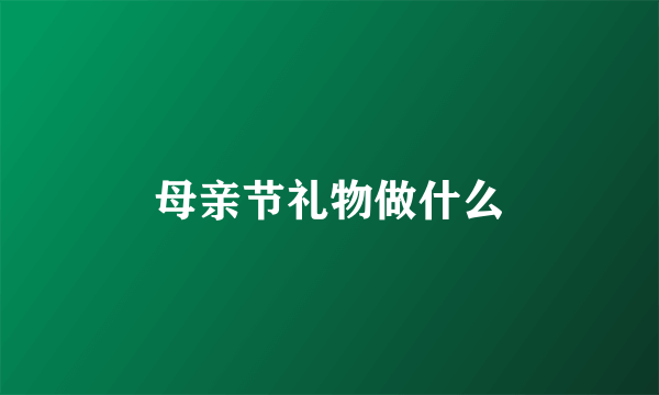 母亲节礼物做什么
