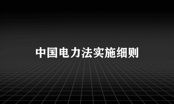 中国电力法实施细则