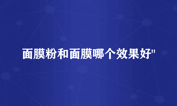面膜粉和面膜哪个效果好