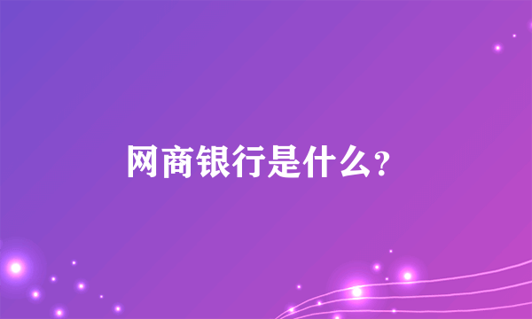 网商银行是什么？