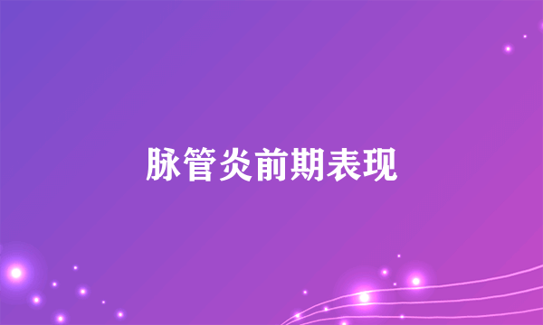 脉管炎前期表现