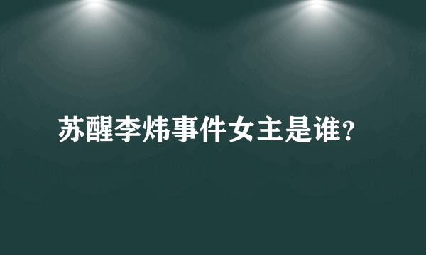 苏醒李炜事件女主是谁？