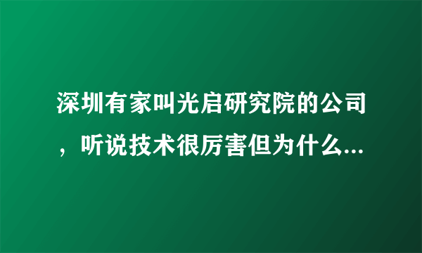 深圳有家叫光启研究院的公司，听说技术很厉害但为什么很多人都不知道同时也很多质疑？