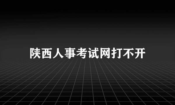陕西人事考试网打不开