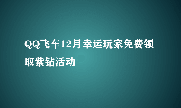 QQ飞车12月幸运玩家免费领取紫钻活动