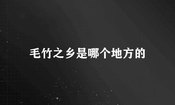 毛竹之乡是哪个地方的