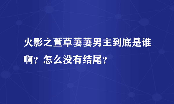 火影之萱草萋萋男主到底是谁啊？怎么没有结尾？